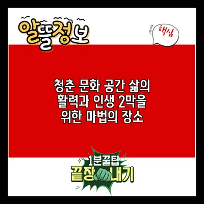 청춘 문화 공간: 삶의 활력과 인생 2막을 위한 마법의 장소