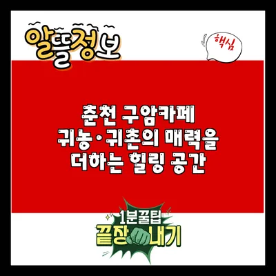 춘천 구암카페: 귀농·귀촌의 매력을 더하는 힐링 공간