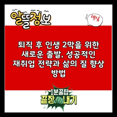 퇴직 후 인생 2막을 위한 새로운 출발, 성공적인 재취업 전략과 삶의 질 향상 방법