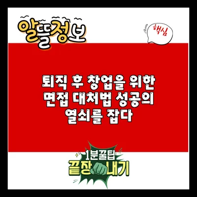 퇴직 후 창업을 위한 면접 대처법: 성공의 열쇠를 잡다
